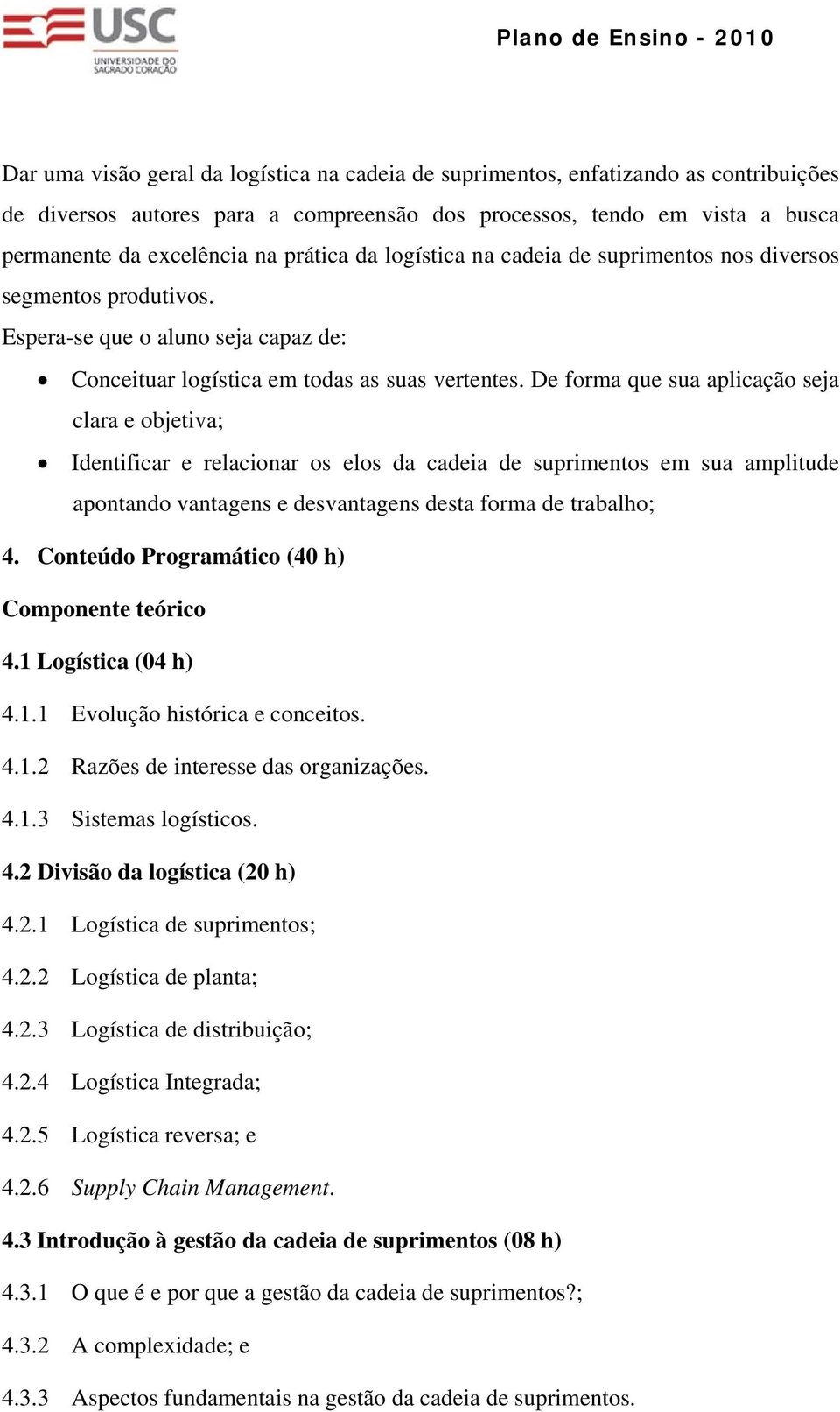 D forma qu sua aplicação sja clara objtiva; Idntificar rlacionar os los da cadia d suprimntos m sua amplitud apontando vantagns dsvantagns dsta forma d trabalho; 4.