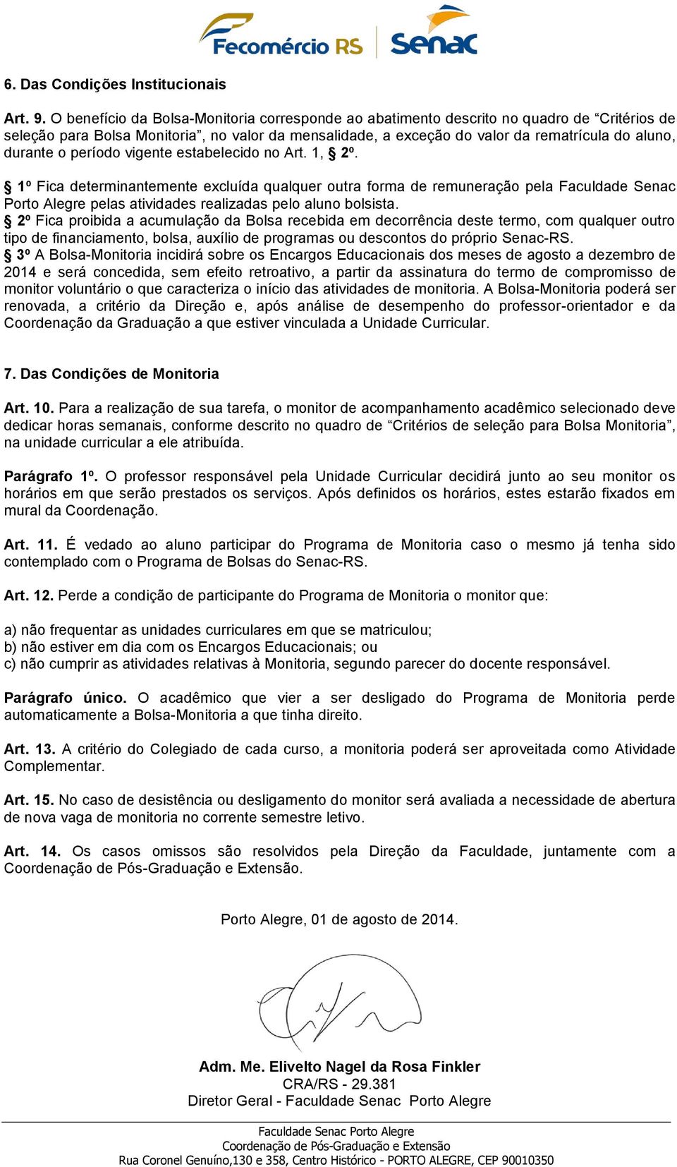 período vigente estabelecido no rt. 1, 2º. 1º Fica determinantente excluída qualquer outra forma de runeração pela Faculdade Senac Porto legre pelas atividades realizadas pelo aluno bolsista.