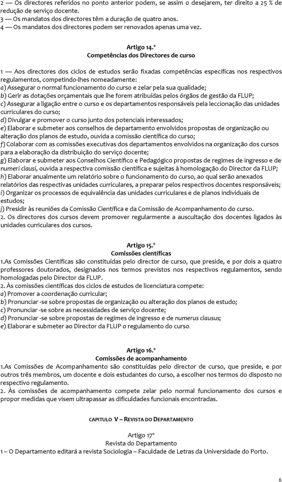 º Competências dos Directores de curso 1 Aos directores dos ciclos de estudos serão fixadas competências específicas nos respectivos regulamentos, competindo lhes nomeadamente: a) Assegurar o normal