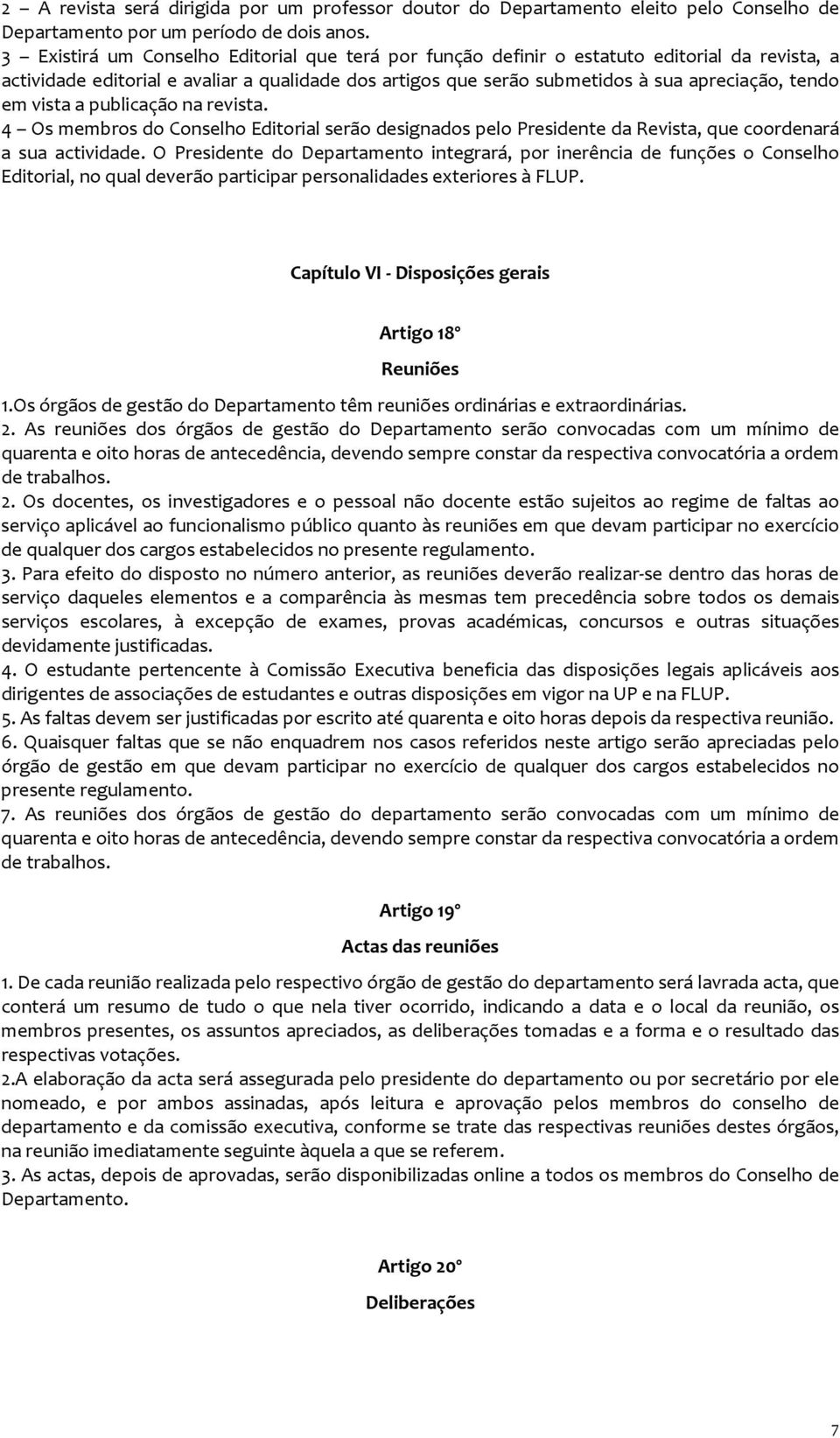 vista a publicação na revista. 4 Os membros do Conselho Editorial serão designados pelo Presidente da Revista, que coordenará a sua actividade.