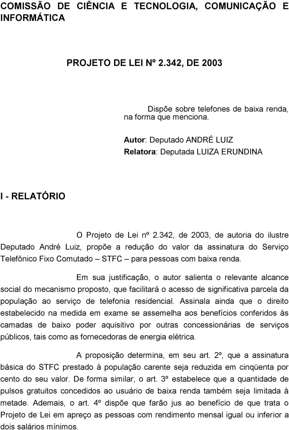 342, de 2003, de autoria do ilustre Deputado André Luiz, propõe a redução do valor da assinatura do Serviço Telefônico Fixo Comutado STFC para pessoas com baixa renda.