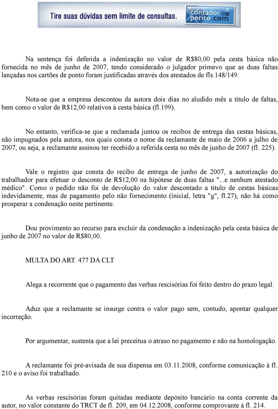 Nota-se que a empresa descontou da autora dois dias no aludido mês a título de faltas, bem como o valor de R$12,00 relativos à cesta básica (fl.199).