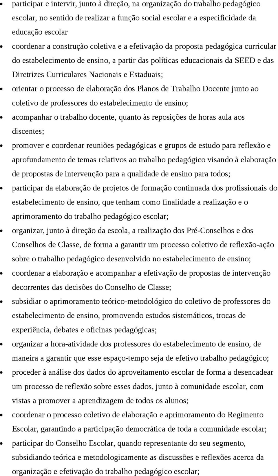 processo de elaboração dos Planos de Trabalho Docente junto ao coletivo de professores do estabelecimento de ensino; acompanhar o trabalho docente, quanto às reposições de horas aula aos discentes;