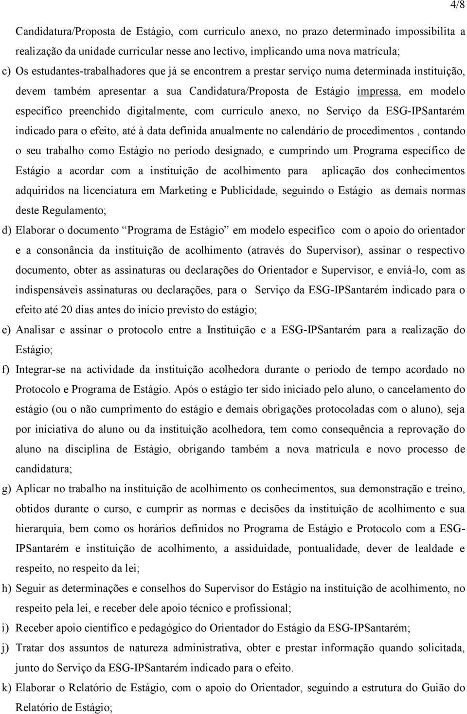 digitalmente, com currículo anexo, no Serviço da ESG-IPSantarém indicado para o efeito, até à data definida anualmente no calendário de procedimentos, contando o seu trabalho como Estágio no período