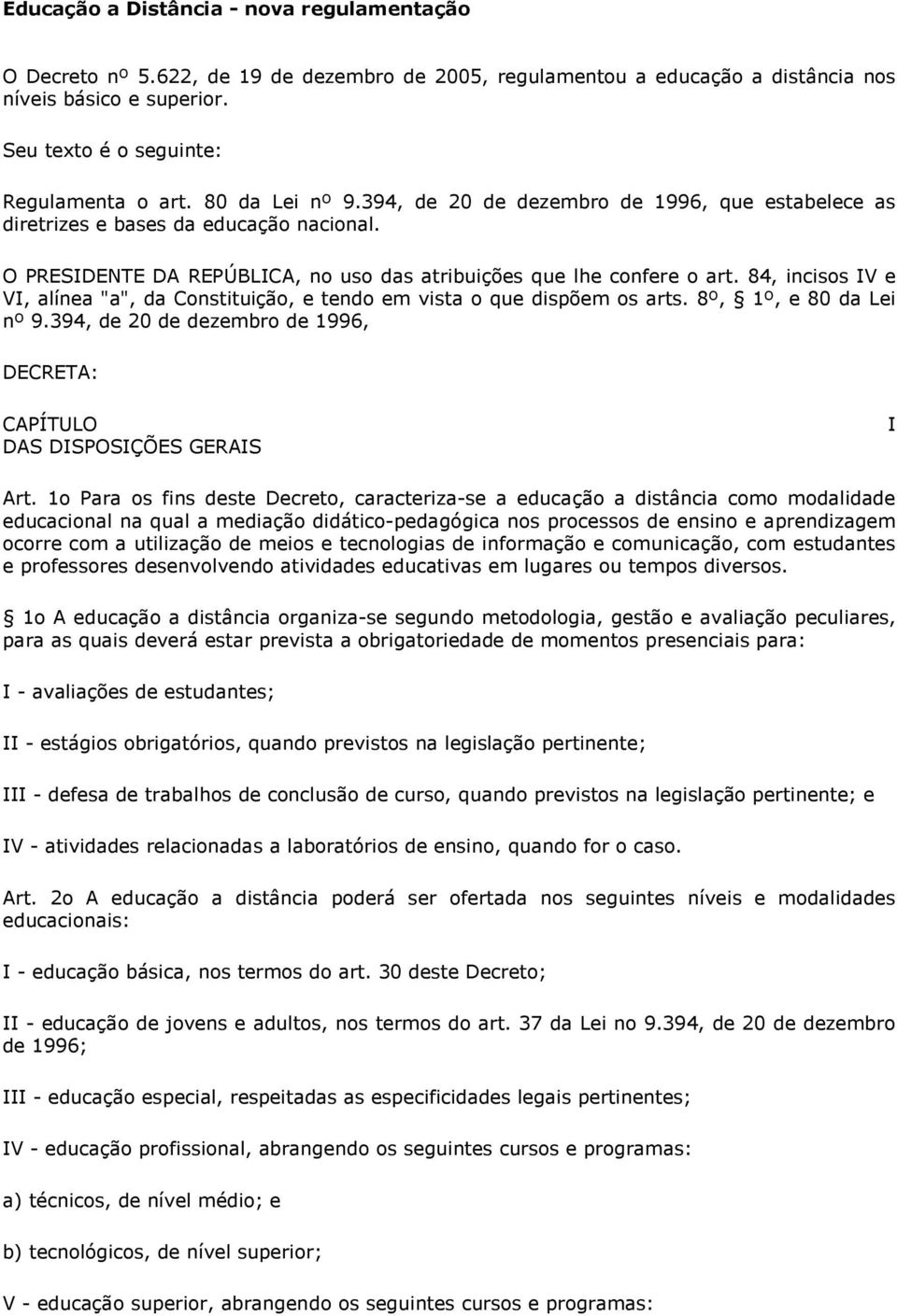 84, incisos IV e VI, alínea "a", da Constituição, e tendo em vista o que dispõem os arts. 8º, 1º, e 80 da Lei nº 9.394, de 20 de dezembro de 1996, DECRETA: DAS DISPOSIÇÕES GERAIS I Art.