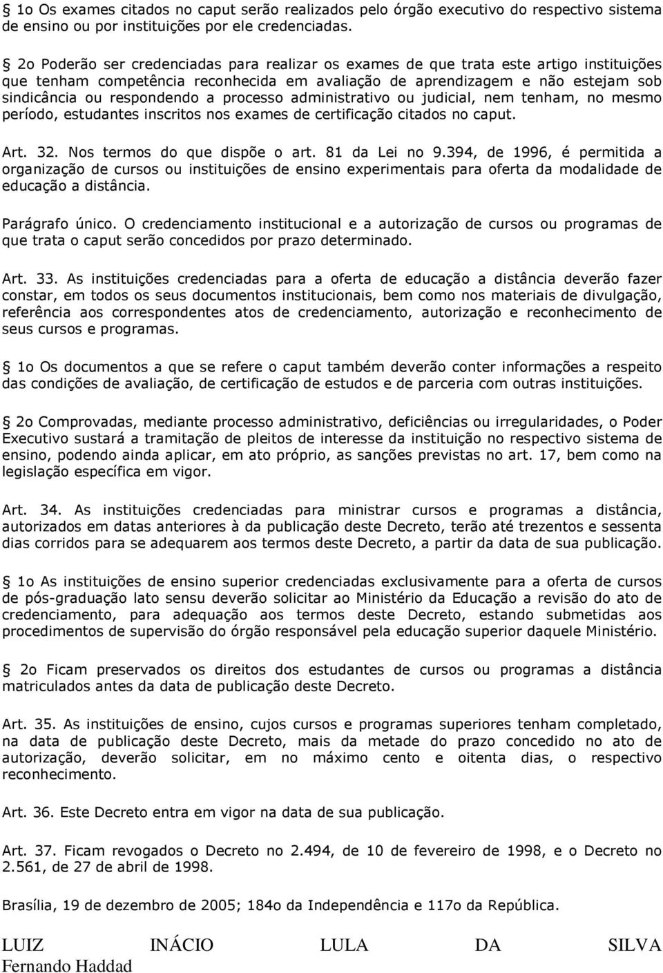 a processo administrativo ou judicial, nem tenham, no mesmo período, estudantes inscritos nos exames de certificação citados no caput. Art. 32. Nos termos do que dispõe o art. 81 da Lei no 9.