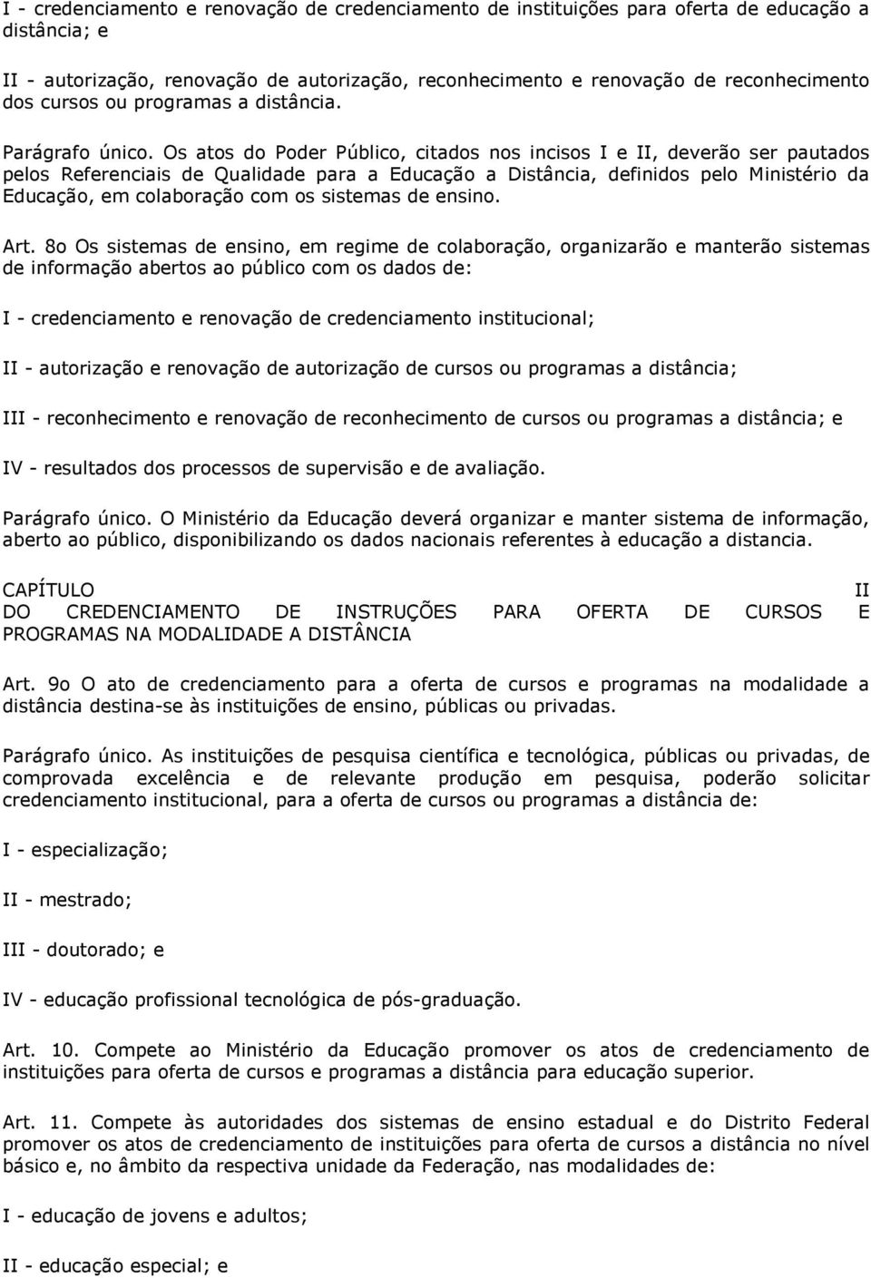 Os atos do Poder Público, citados nos incisos I e II, deverão ser pautados pelos Referenciais de Qualidade para a Educação a Distância, definidos pelo Ministério da Educação, em colaboração com os