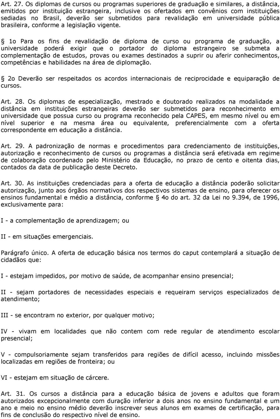 deverão ser submetidos para revalidação em universidade pública brasileira, conforme a legislação vigente.