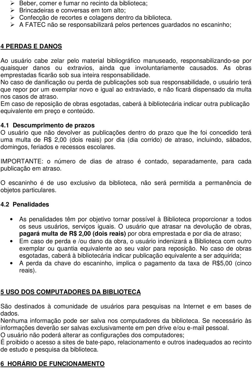 extravios, ainda que involuntariamente causados. As obras emprestadas ficarão sob sua inteira responsabilidade.