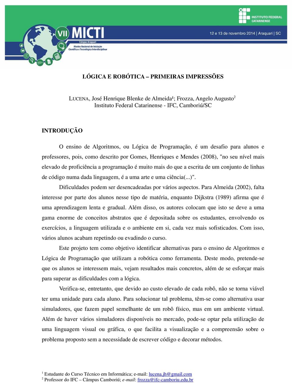 escrita de um conjunto de linhas de código numa dada linguagem, é a uma arte e uma ciência(...)". Dificuldades podem ser desencadeadas por vários aspectos.