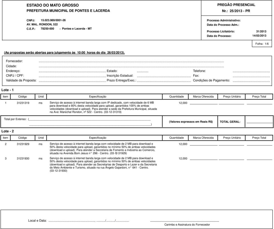 ........ Lote - 1 1 31231319 ms Serviço de acesso à internet banda larga com IP dedicado, com velocidade de 6 MB para download e 80% desta velocidade para upload, garantidos 100% de ambas velocidades