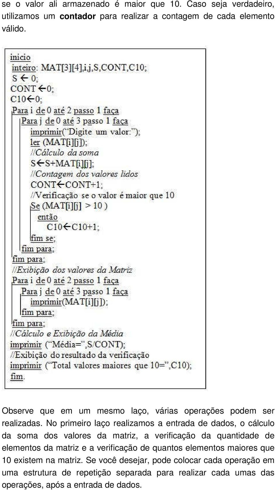 No primeiro laço realizamos a entrada de dados, o cálculo da soma dos valores da matriz, a verificação da quantidade de elementos da matriz