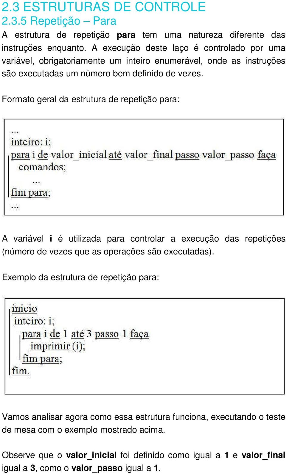 Formato geral da estrutura de repetição para: A variável i é utilizada para controlar a execução das repetições (número de vezes que as operações são executadas).