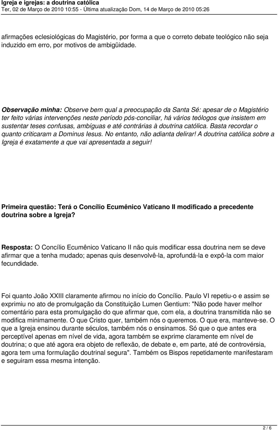 confusas, ambíguas e até contrárias à doutrina católica. Basta recordar o quanto criticaram a Dominus Iesus. No entanto, não adianta delirar!