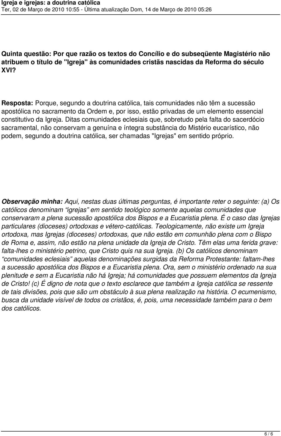 Ditas comunidades eclesiais que, sobretudo pela falta do sacerdócio sacramental, não conservam a genuína e íntegra substância do Mistério eucarístico, não podem, segundo a doutrina católica, ser