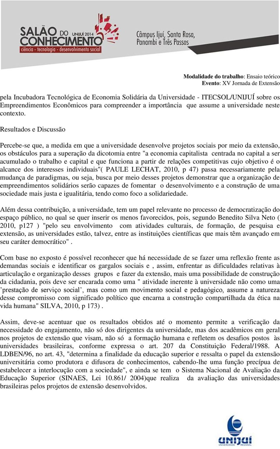 centrada no capital a ser acumulado o trabalho e capital e que funciona a partir de relações competitivas cujo objetivo é o alcance dos interesses individuais"( PAULE LECHAT, 2010, p 47) passa