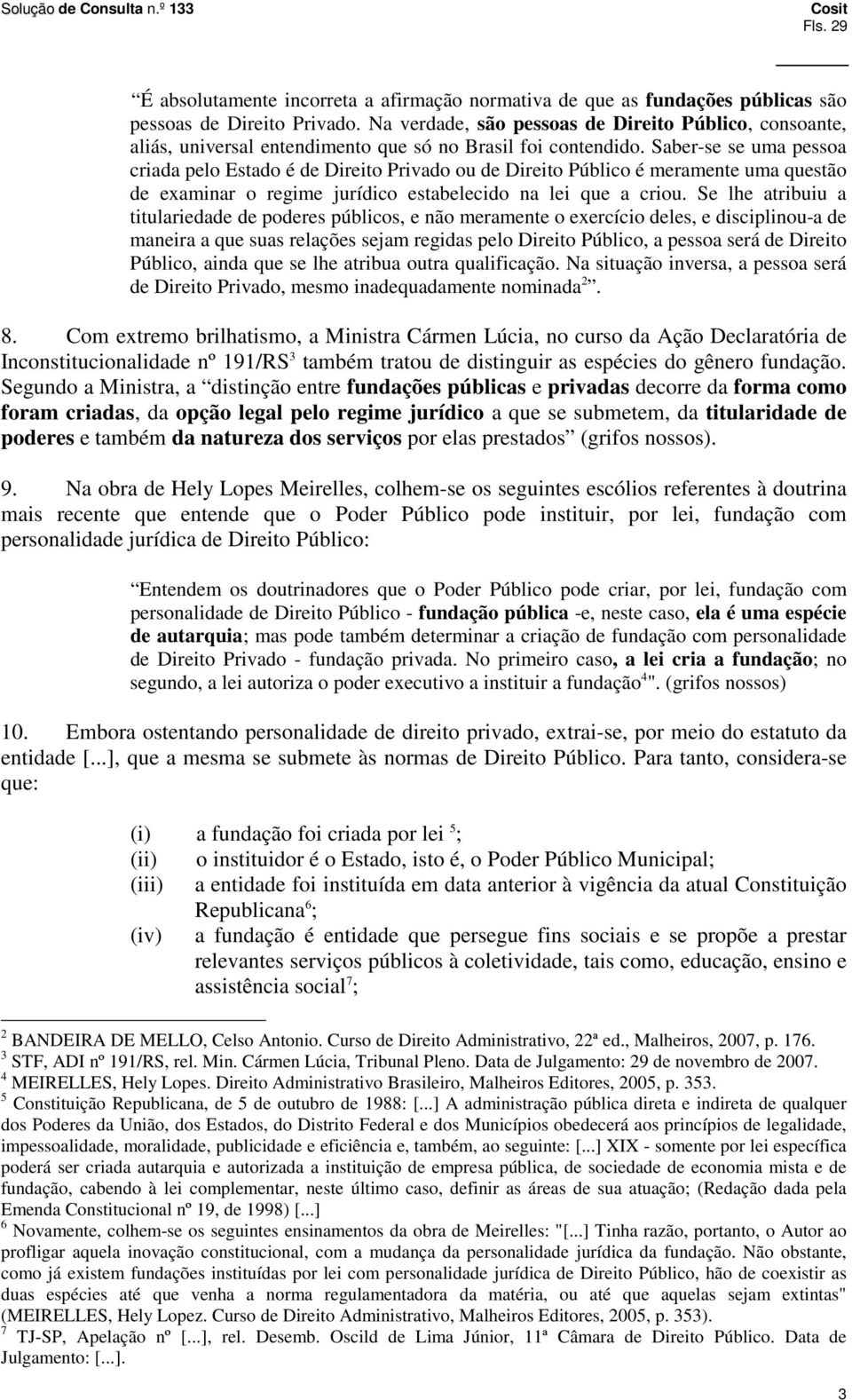 Saber-se se uma pessoa criada pelo Estado é de Direito Privado ou de Direito Público é meramente uma questão de examinar o regime jurídico estabelecido na lei que a criou.