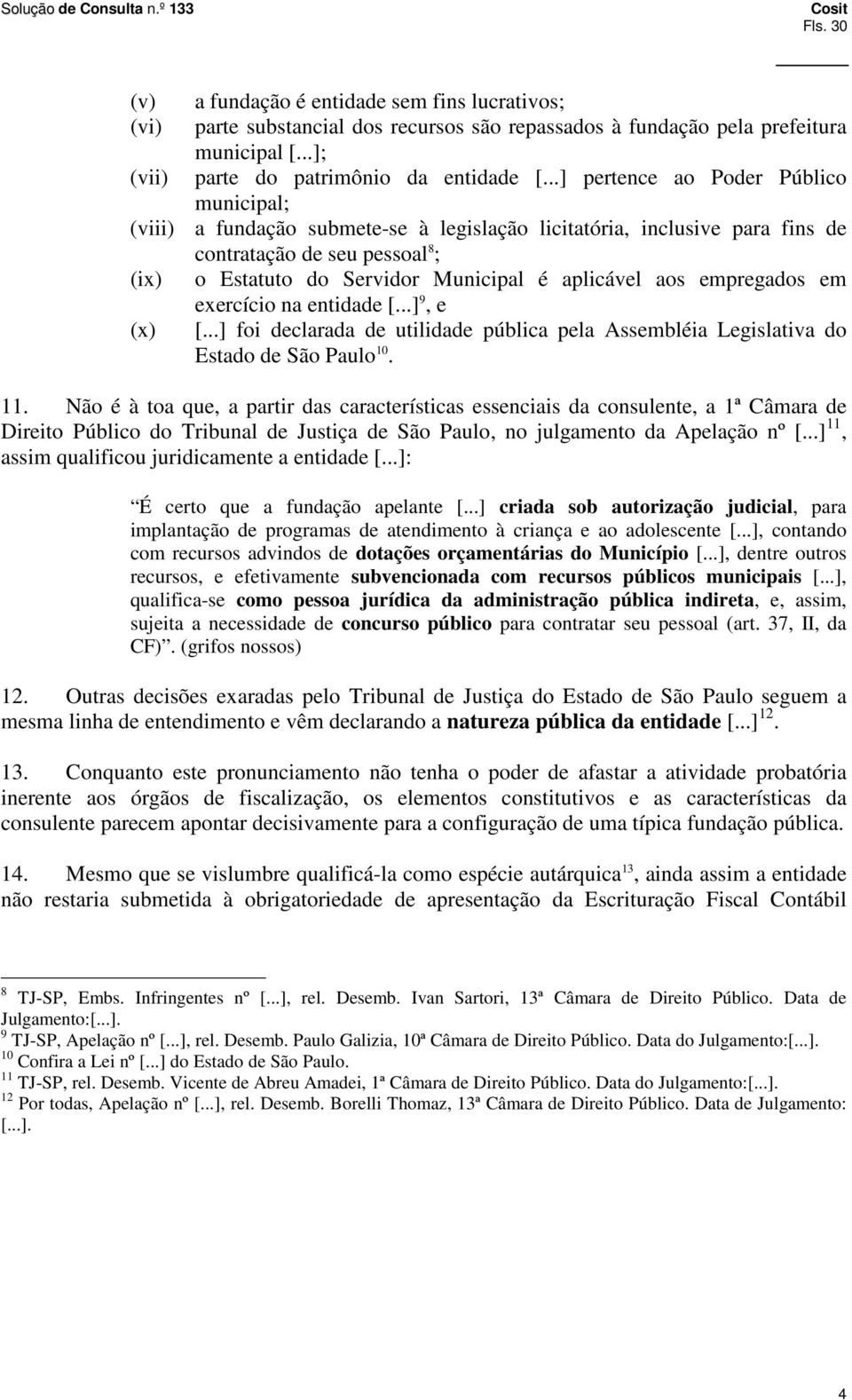 em exercício na entidade 9, e (x) foi declarada de utilidade pública pela Assembléia Legislativa do Estado de São Paulo 10. 11.