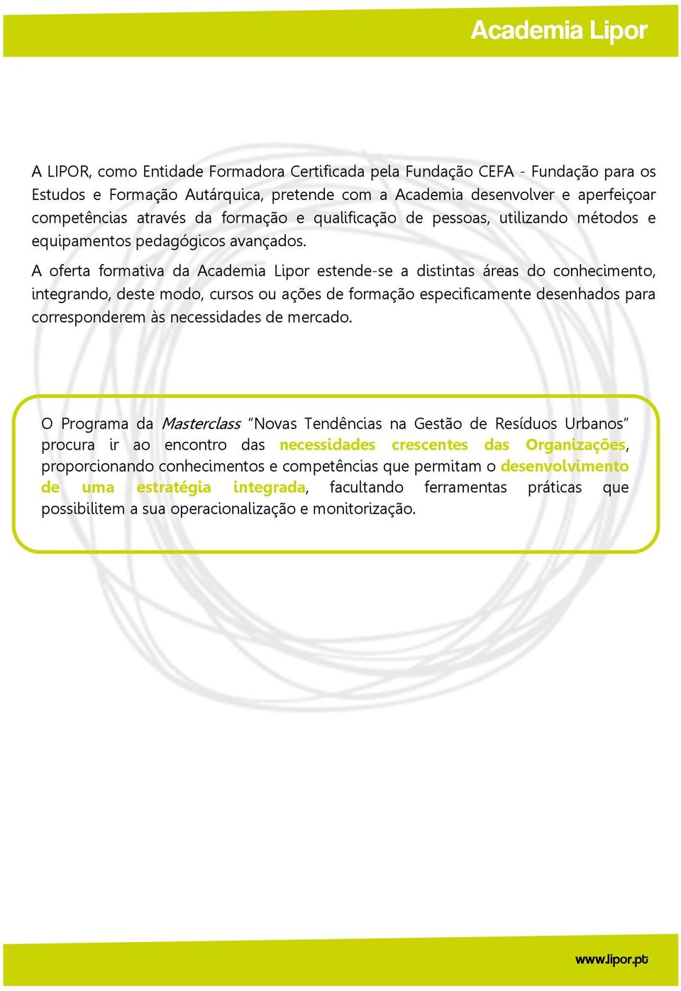 A oferta formativa da Academia Lipor estende-se a distintas áreas do conhecimento, integrando, deste modo, cursos ou ações de formação especificamente desenhados para corresponderem às necessidades