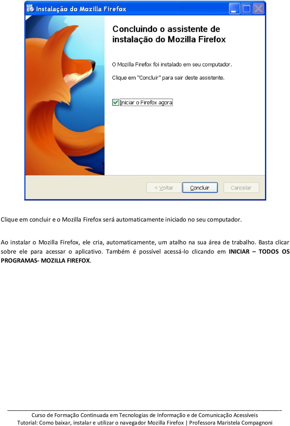 Ao instalar o Mozilla Firefox, ele cria, automaticamente, um atalho na sua