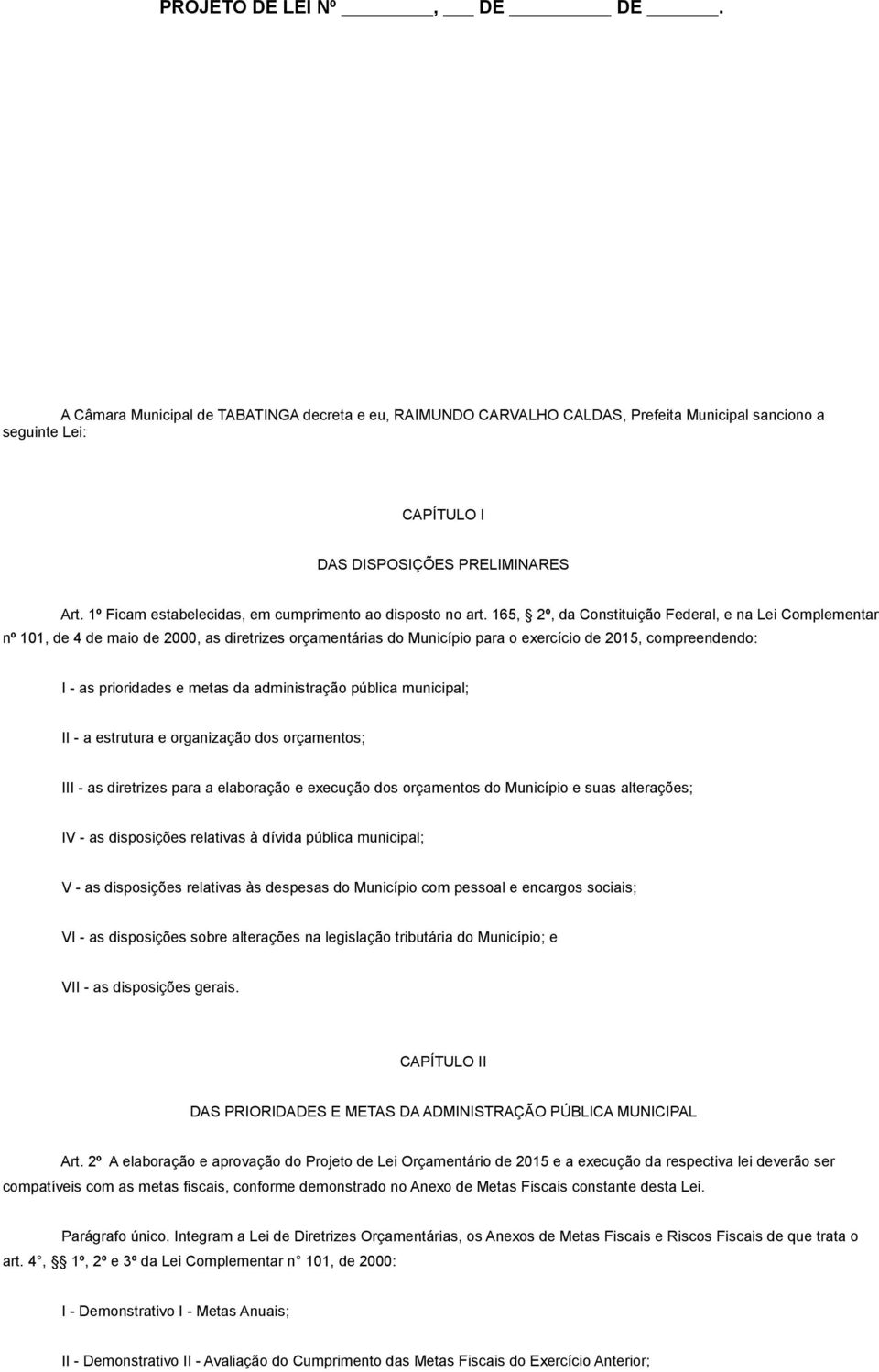 165, 2º, da Constituição Federal, e na Lei Complementar nº 101, de 4 de maio de 2000, as diretrizes orçamentárias do Município para o exercício de 2015, compreendendo: I - as prioridades e metas da