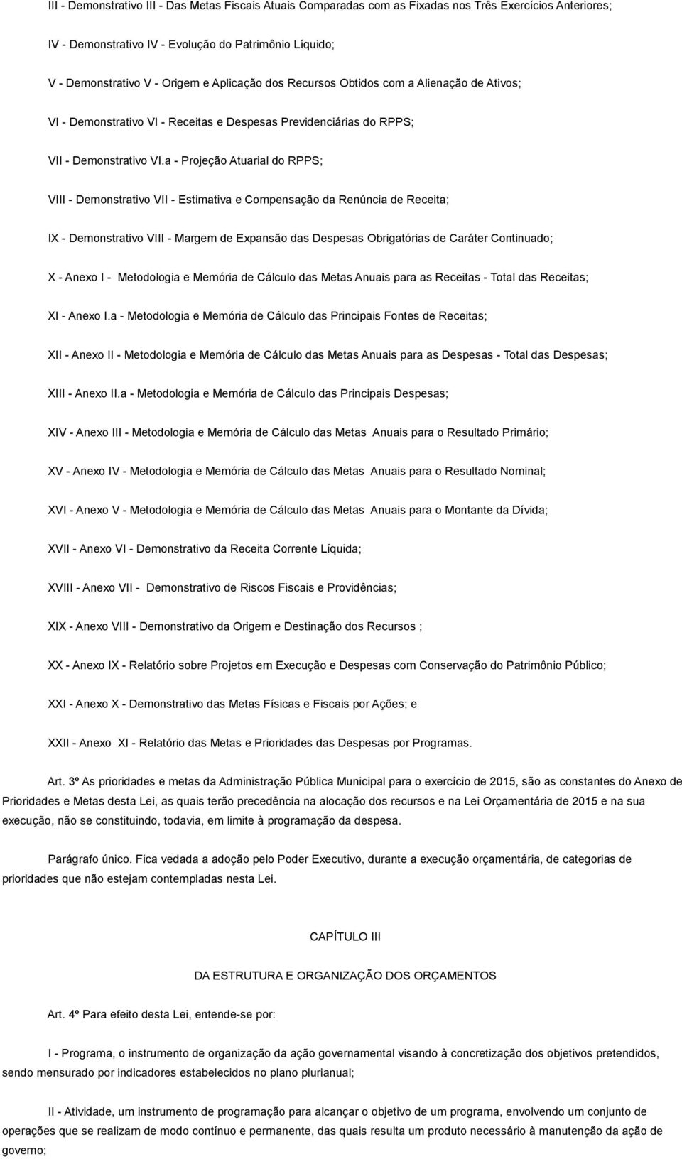 a - Projeção Atuarial do RPPS; VIII - Demonstrativo VII - Estimativa e Compensação da Renúncia de Receita; IX - Demonstrativo VIII - Margem de Expansão das Despesas Obrigatórias de Caráter