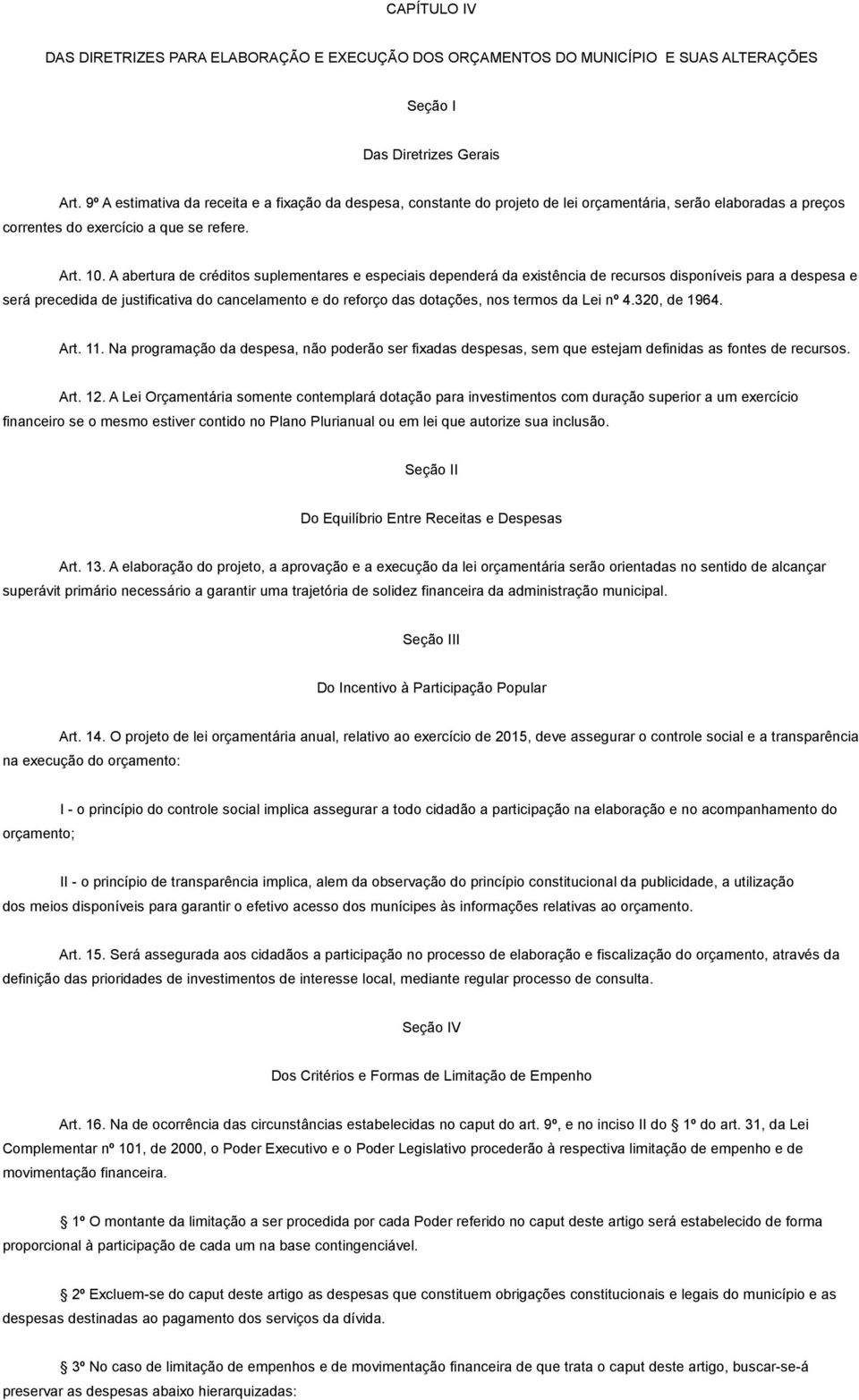 A abertura de créditos suplementares e especiais dependerá da existência de recursos disponíveis para a despesa e será precedida de justificativa do cancelamento e do reforço das dotações, nos termos