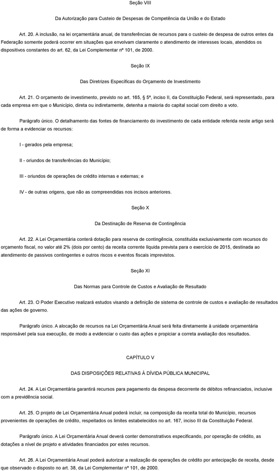 de interesses locais, atendidos os dispositivos constantes do art. 62, da Lei Complementar nº 101, de 2000. Seção IX Das Diretrizes Específicas do Orçamento de Investimento Art. 21.