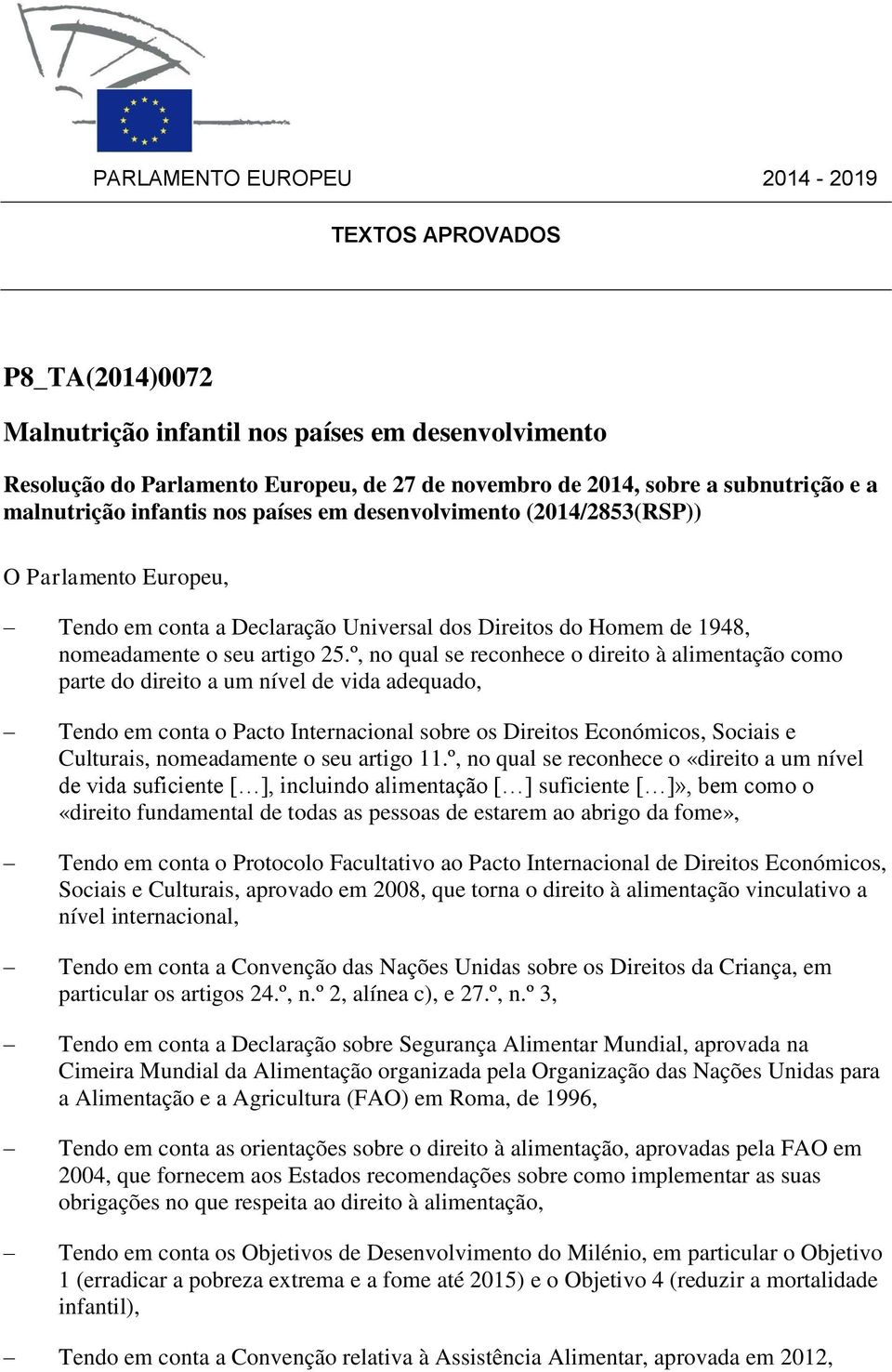 º, no qual se reconhece o direito à alimentação como parte do direito a um nível de vida adequado, Tendo em conta o Pacto Internacional sobre os Direitos Económicos, Sociais e Culturais, nomeadamente