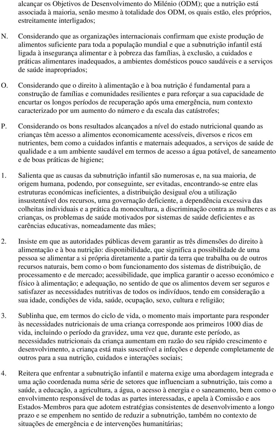 à pobreza das famílias, à exclusão, a cuidados e práticas alimentares inadequados, a ambientes domésticos pouco saudáveis e a serviços de saúde inapropriados; O.