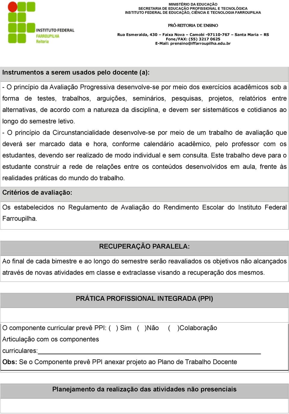 - O princípio da Circunstancialidade desenvolve-se por meio de um trabalho de avaliação que deverá ser marcado data e hora, conforme calendário acadêmico, pelo professor com os estudantes, devendo