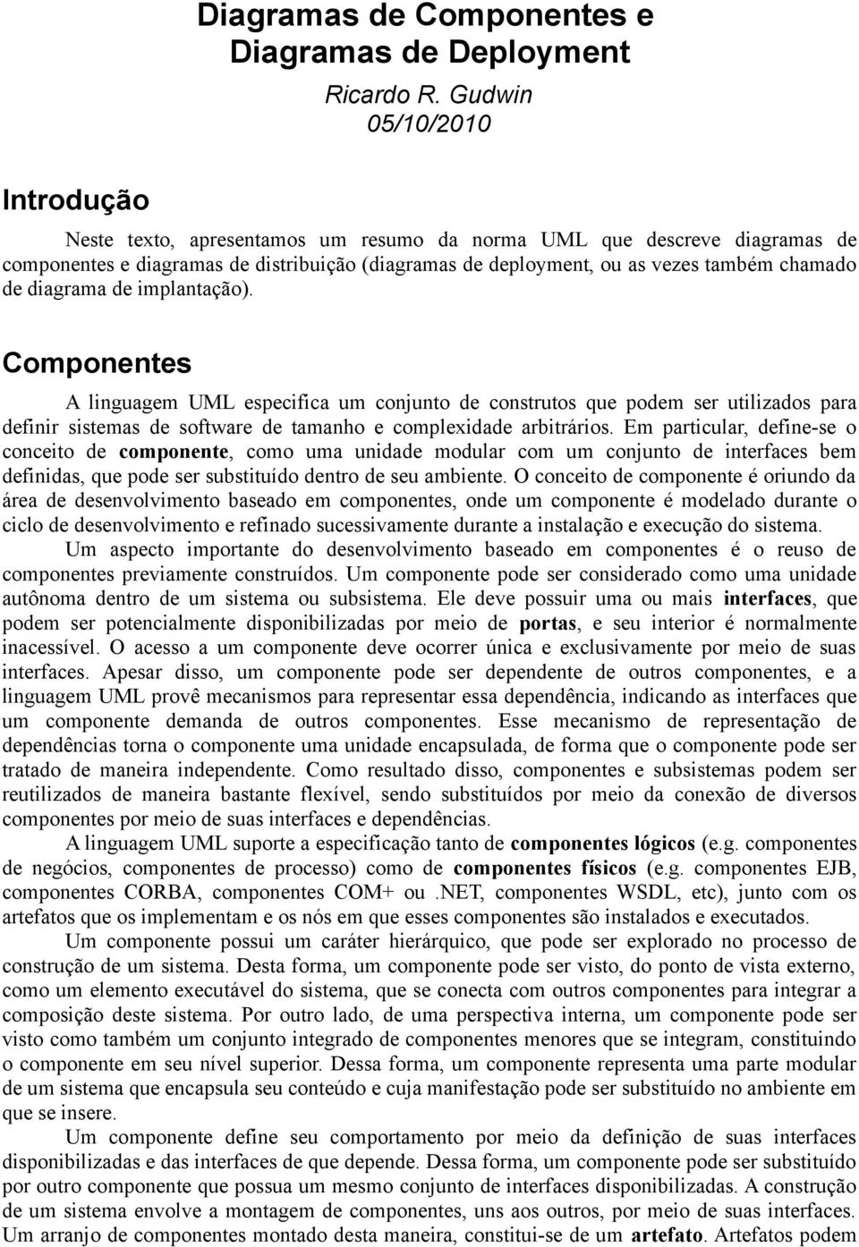 de implantação). Componentes A linguagem UML especifica um conjunto de construtos que podem ser utilizados para definir sistemas de software de tamanho e complexidade arbitrários.