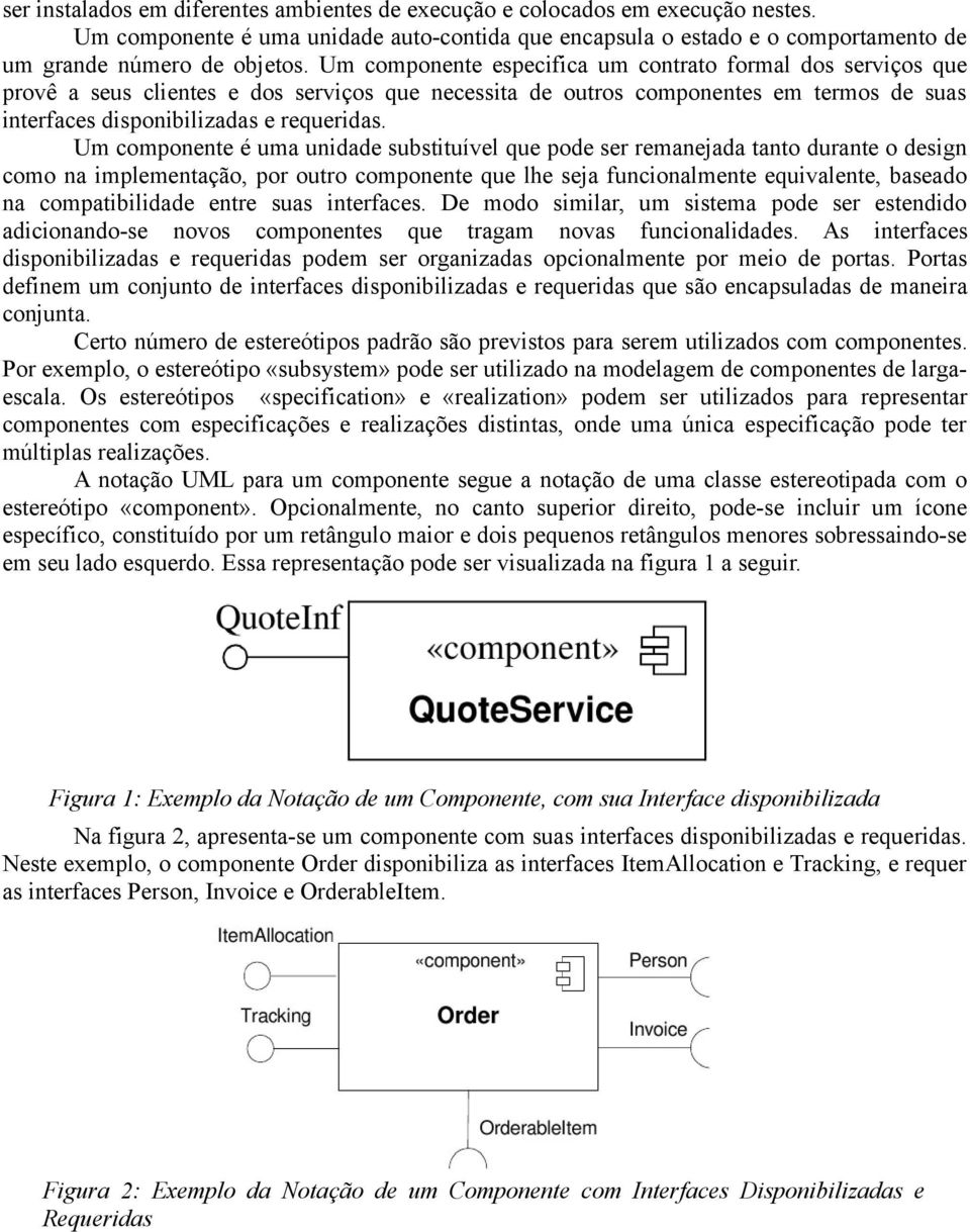 Um componente é uma unidade substituível que pode ser remanejada tanto durante o design como na implementação, por outro componente que lhe seja funcionalmente equivalente, baseado na compatibilidade