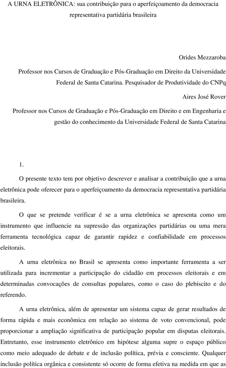 Pesquisador de Produtividade do CNPq Aires José Rover Professor nos Cursos de Graduação e Pós-Graduação em Direito e em Engenharia e gestão do conhecimento da Universidade Federal de Santa Catarina 1.