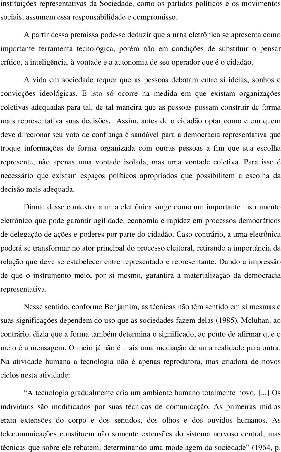 autonomia de seu operador que é o cidadão. A vida em sociedade requer que as pessoas debatam entre si idéias, sonhos e convicções ideológicas.