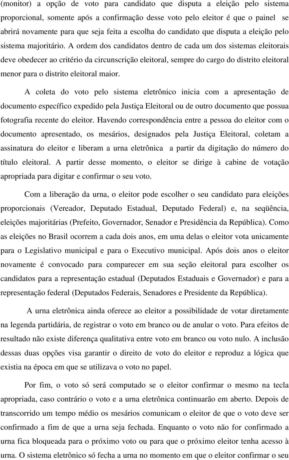 A ordem dos candidatos dentro de cada um dos sistemas eleitorais deve obedecer ao critério da circunscrição eleitoral, sempre do cargo do distrito eleitoral menor para o distrito eleitoral maior.