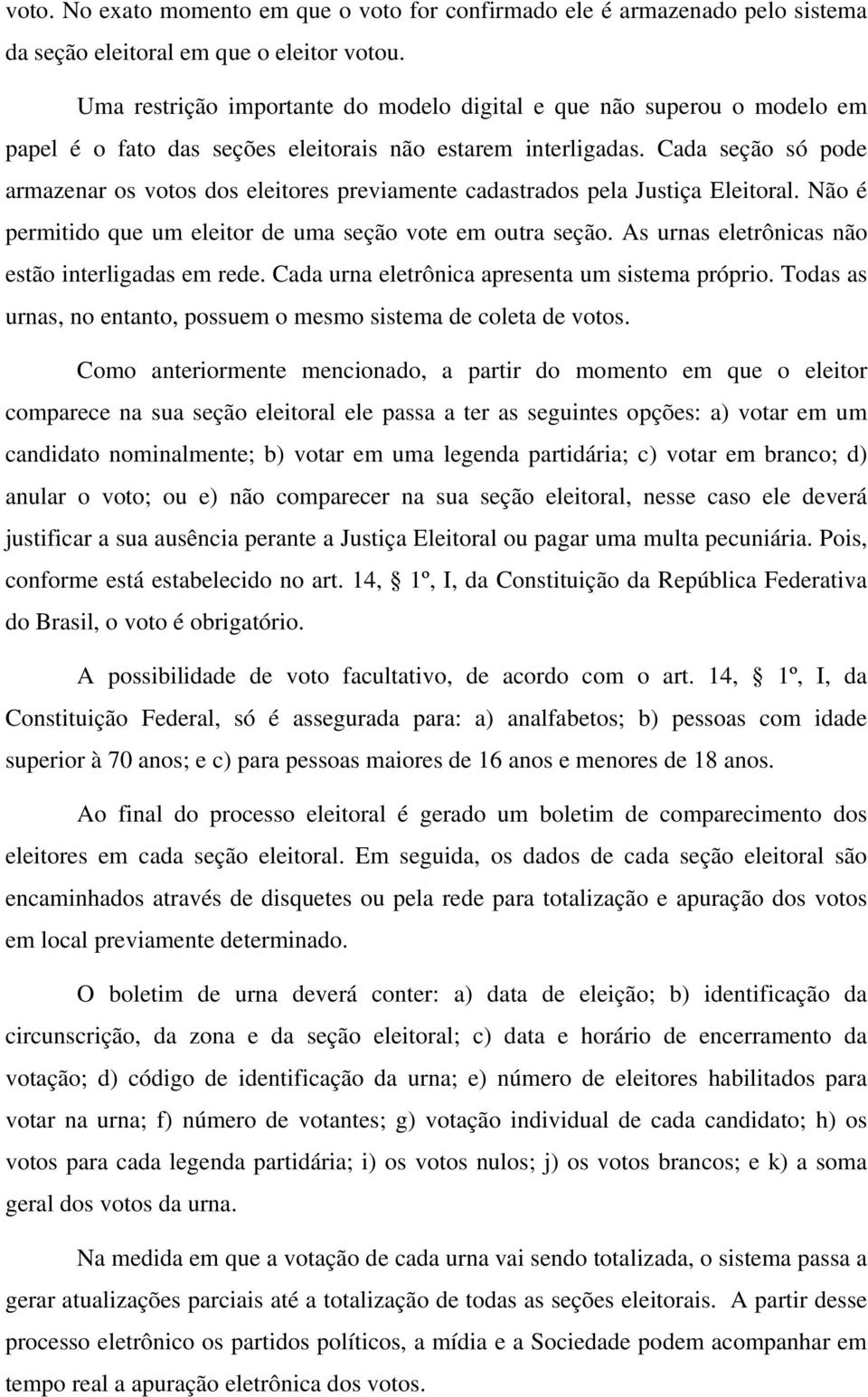 Cada seção só pode armazenar os votos dos eleitores previamente cadastrados pela Justiça Eleitoral. Não é permitido que um eleitor de uma seção vote em outra seção.