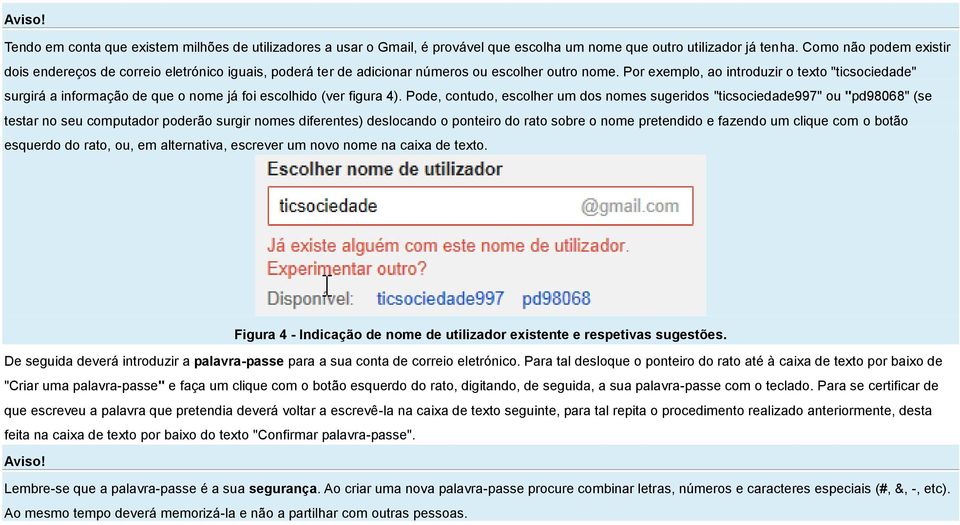 Por exemplo, ao introduzir o texto "ticsociedade" surgirá a informação de que o nome já foi escolhido (ver figura 4).