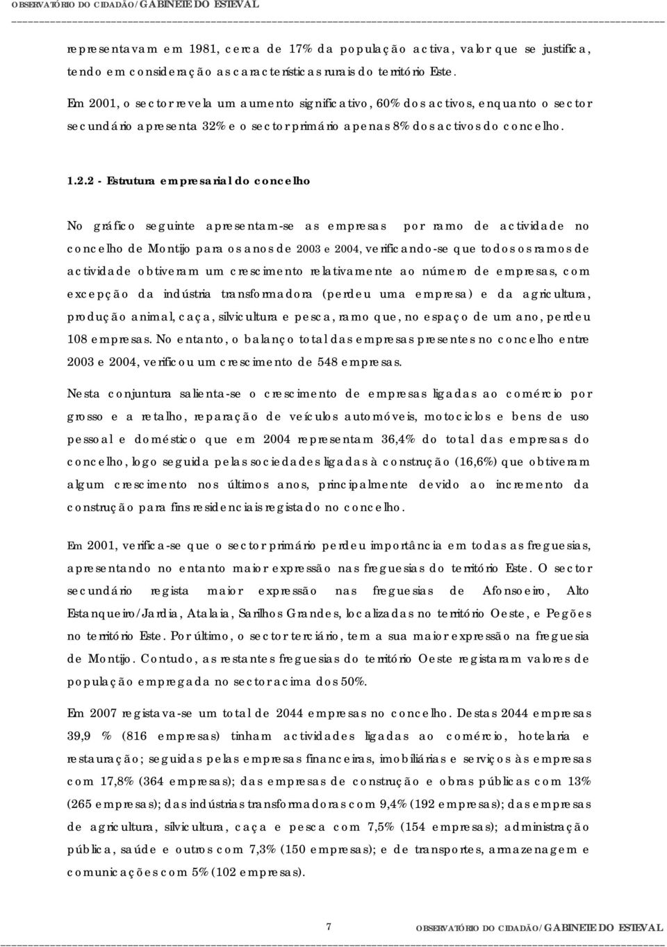 concelho No gráfico seguinte apresentam-se as empresas por ramo de actividade no concelho de Montijo para os anos de 2003 e 2004, verificando-se que todos os ramos de actividade obtiveram um