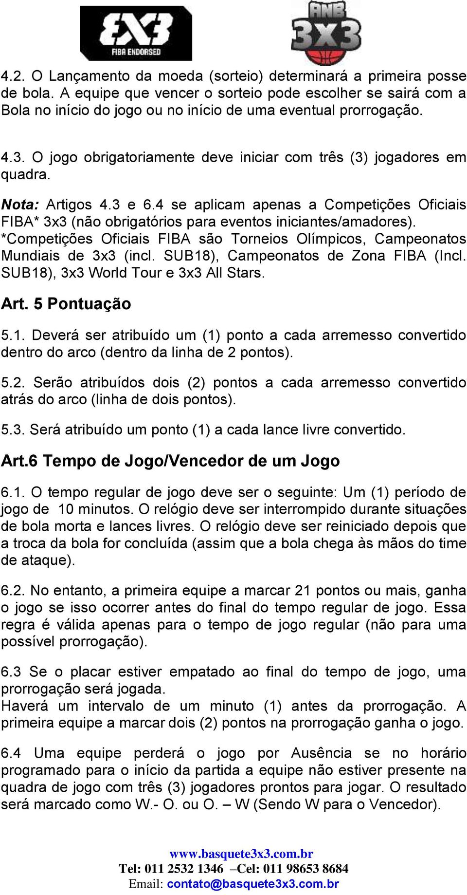 4 se aplicam apenas a Competições Oficiais FIBA* 3x3 (não obrigatórios para eventos iniciantes/amadores). *Competições Oficiais FIBA são Torneios Olímpicos, Campeonatos Mundiais de 3x3 (incl.