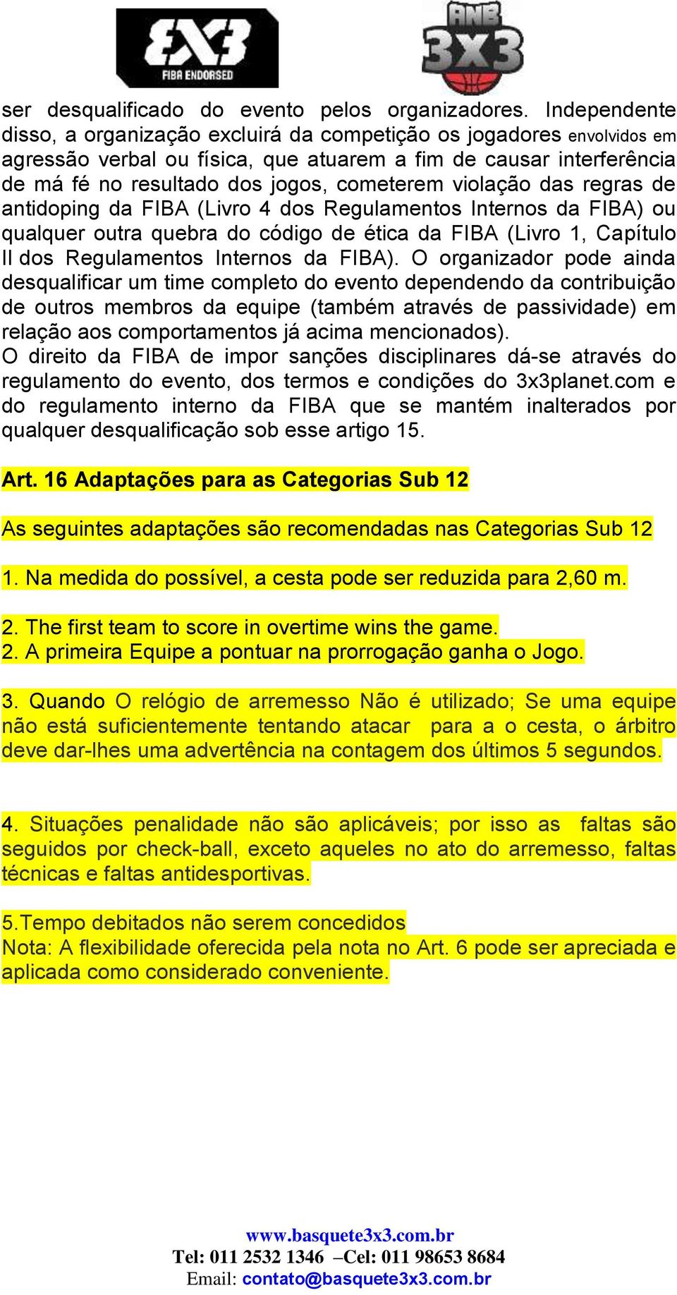 violação das regras de antidoping da FIBA (Livro 4 dos Regulamentos Internos da FIBA) ou qualquer outra quebra do código de ética da FIBA (Livro 1, Capítulo II dos Regulamentos Internos da FIBA).
