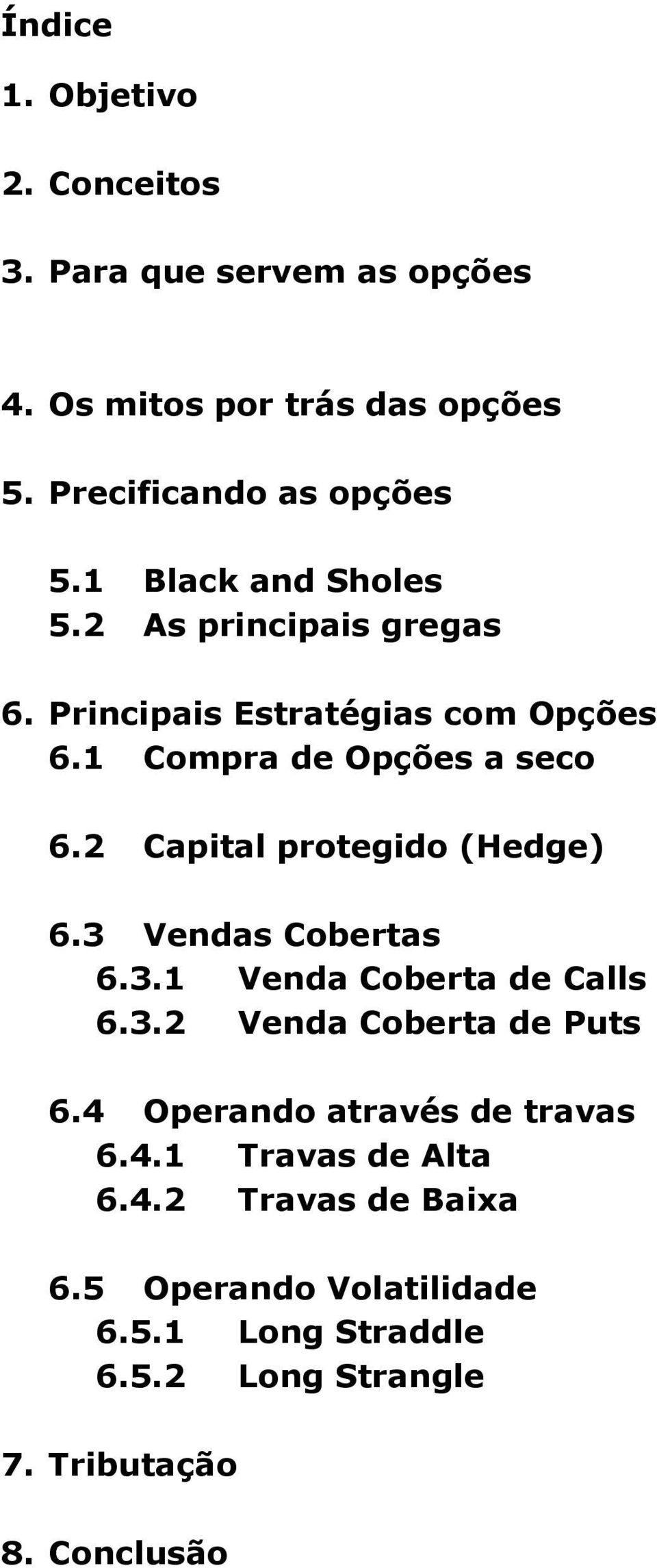 2 Capital protegido (Hedge) 6.3 Vendas Cobertas 6.3.1 Venda Coberta de Calls 6.3.2 Venda Coberta de Puts 6.