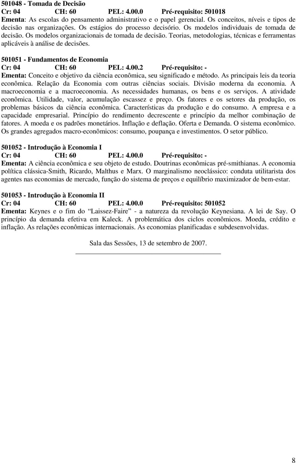 Teorias, metodologias, técnicas e ferramentas aplicáveis à análise de decisões. 501051 - Fundamentos de Economia Cr: 04 CH: 60 PEL: 4.00.