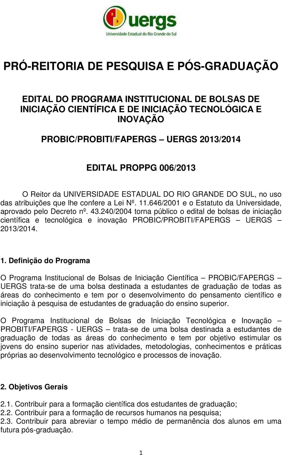 240/2004 torna público o edital de bolsas de iniciação científica e tecnológica e inovação PROBIC/PROBITI/FAPERGS UERGS 2013/2014. 1.