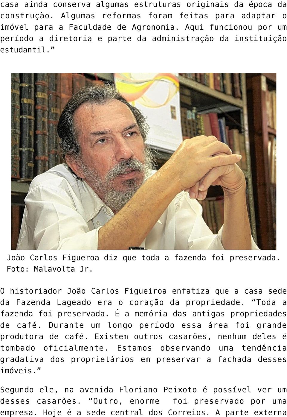 O historiador João Carlos Figueiroa enfatiza que a casa sede da Fazenda Lageado era o coração da propriedade. Toda a fazenda foi preservada. É a memória das antigas propriedades de café.