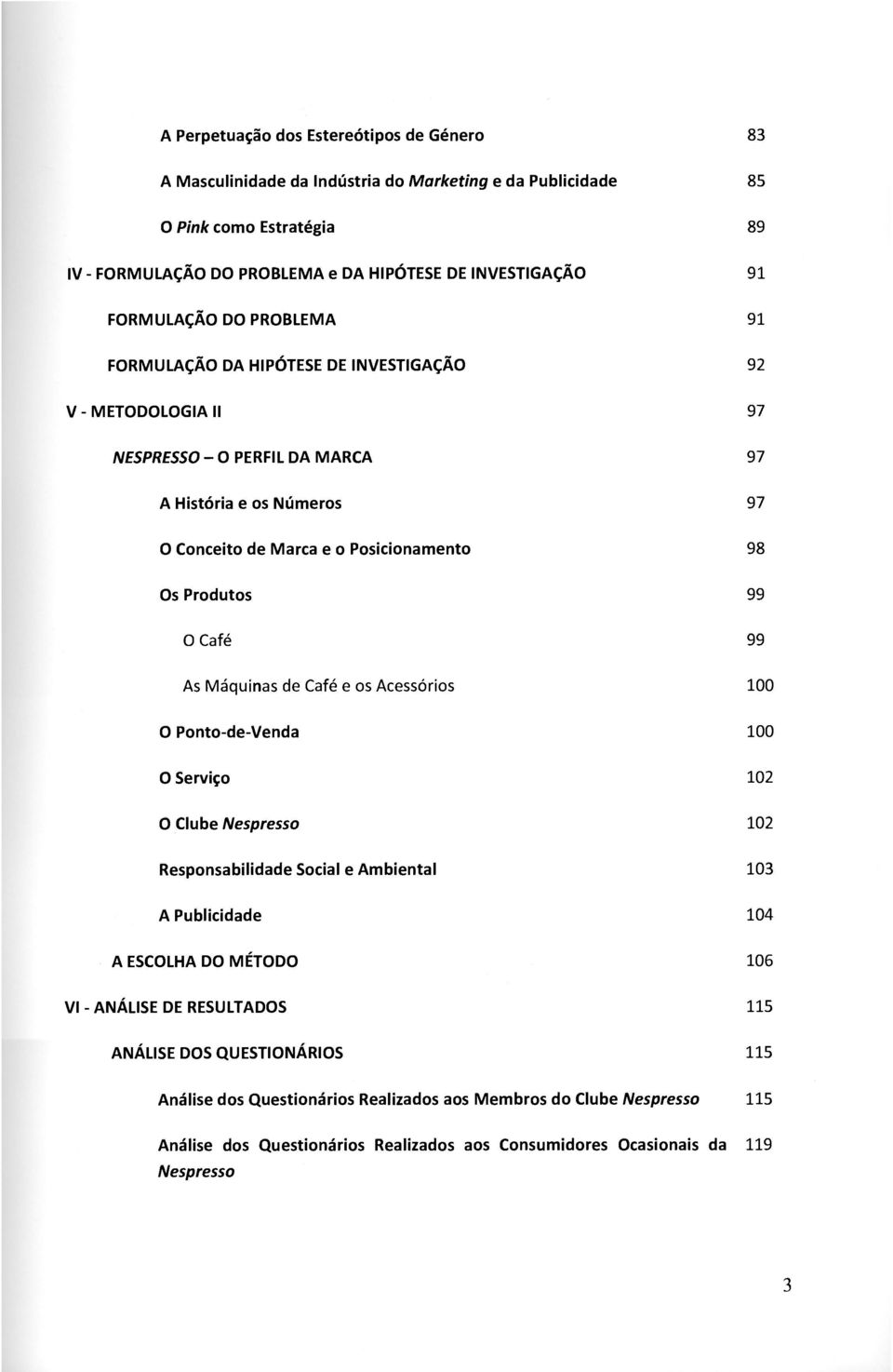 Produtos 99 O Café 99 As Máquinas de Café e os Acessórios 100 O Ponto-de-Venda 100 O Serviço 102 O Clube Nespresso 102 Responsabilidade Social e Ambiental 103 A Publicidade 104 A ESCOLHA DO MÉTODO