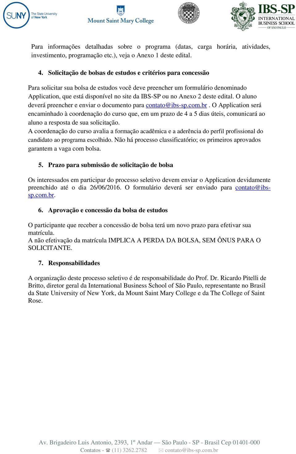 Anexo 2 deste edital. O aluno deverá preencher e enviar o documento para contato@ibs-sp.com.br.