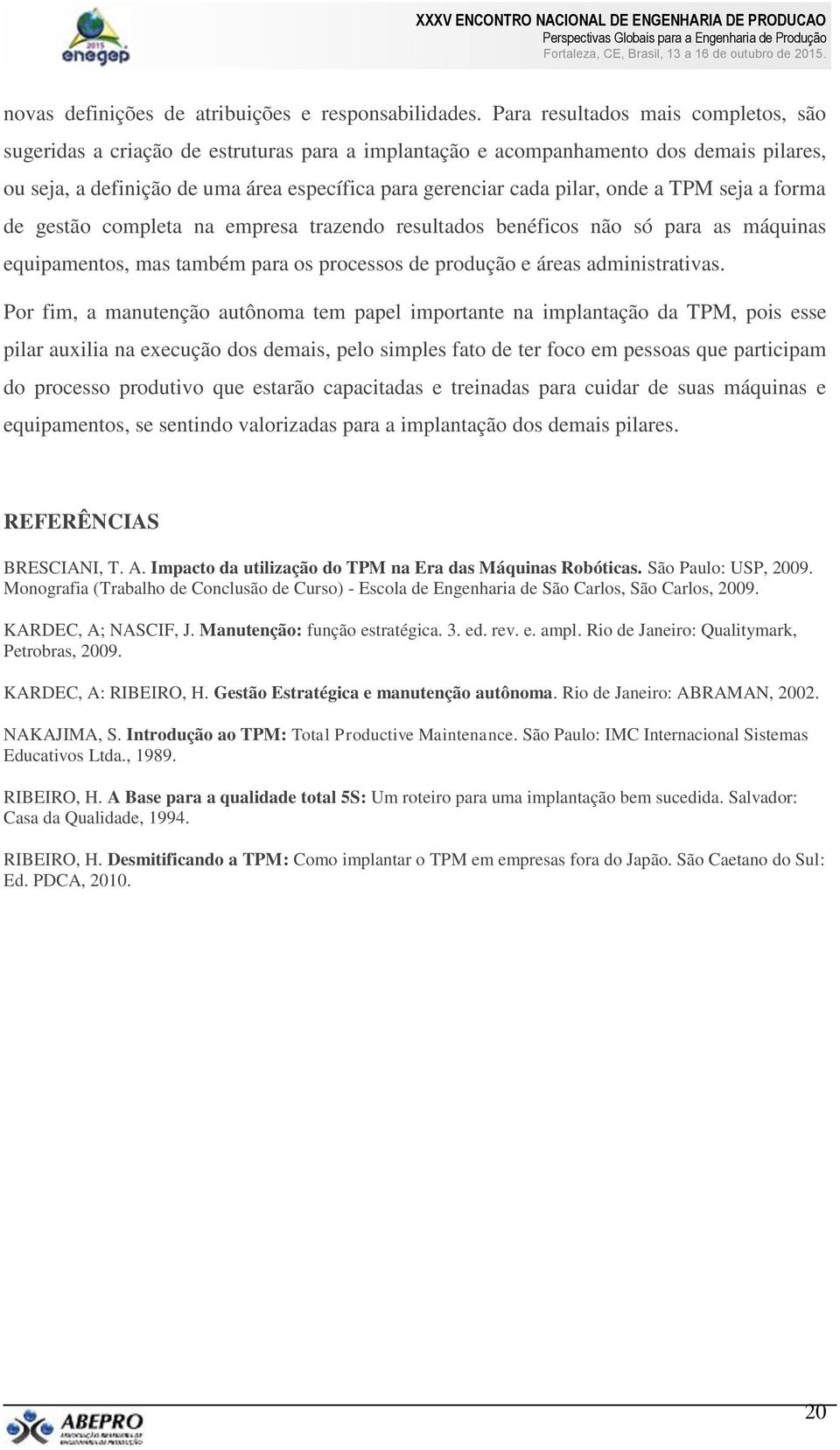 onde a TPM seja a forma de gestão completa na empresa trazendo resultados benéficos não só para as máquinas equipamentos, mas também para os processos de produção e áreas administrativas.