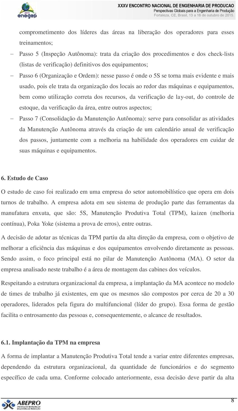 equipamentos, bem como utilização correta dos recursos, da verificação de lay-out, do controle de estoque, da verificação da área, entre outros aspectos; Passo 7 (Consolidação da Manutenção