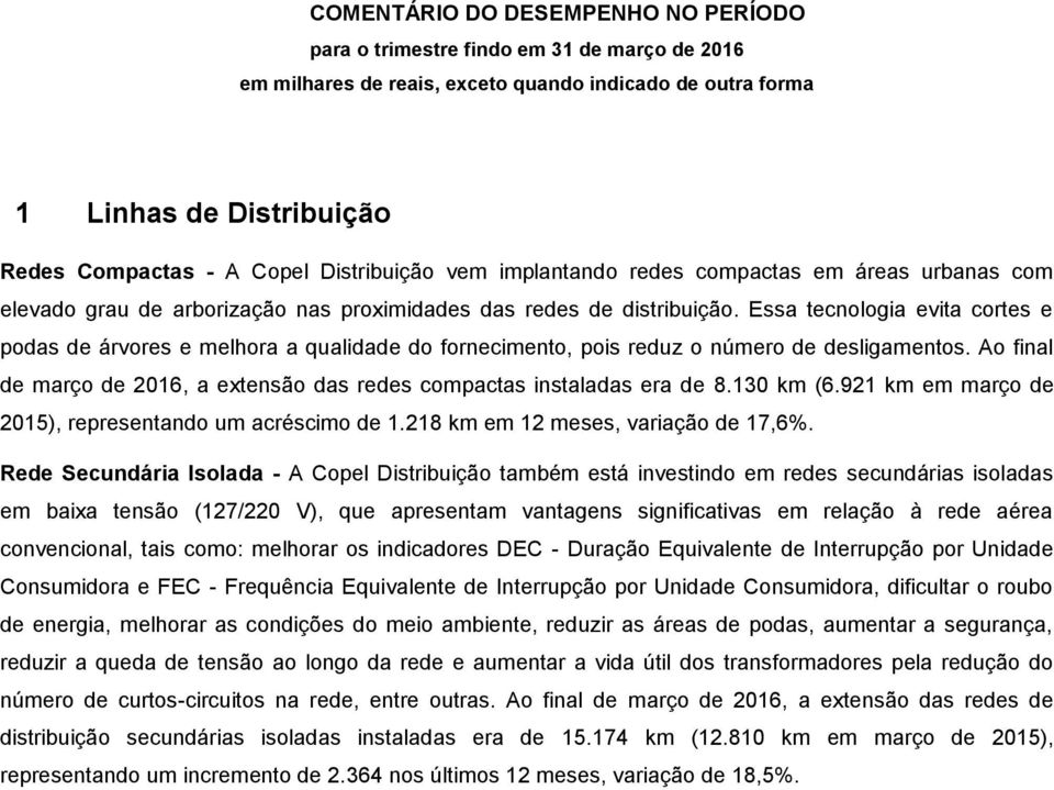 Essa tecnologia evita cortes e podas de árvores e melhora a qualidade do fornecimento, pois reduz o número de desligamentos.